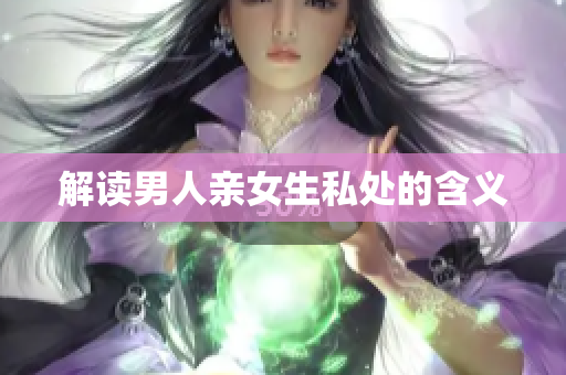 解读男人亲女生私处的含义