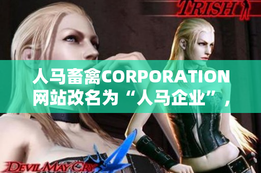 人马畜禽CORPORATION网站改名为“人马企业”，全面升级服务！