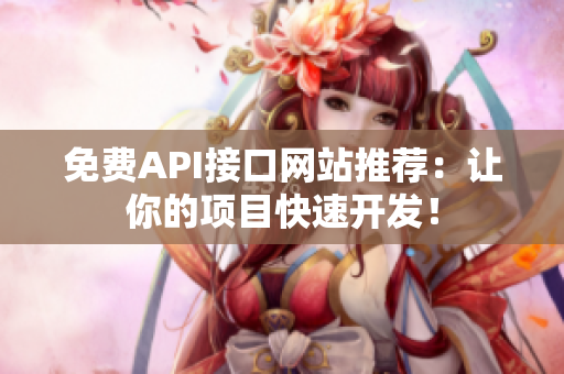免费API接口网站推荐：让你的项目快速开发！