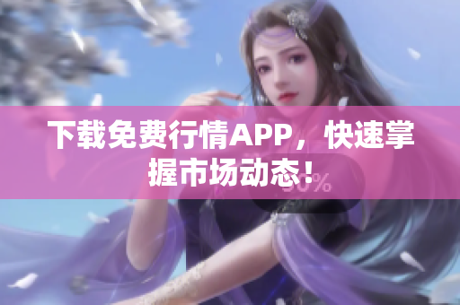 下载免费行情APP，快速掌握市场动态！