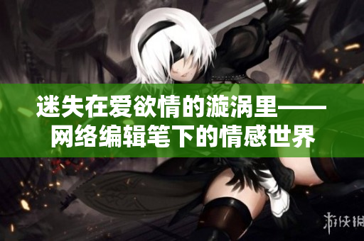 迷失在爱欲情的漩涡里——网络编辑笔下的情感世界