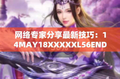 网络专家分享最新技巧：14MAY18XXXXXL56ENDIAN40