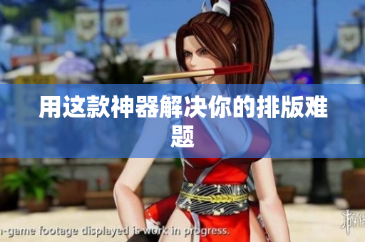 用这款神器解决你的排版难题