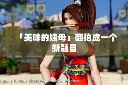 「美味的姨母」翻拍成一个新题目