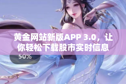 黄金网站新版APP 3.0，让你轻松下载股市实时信息