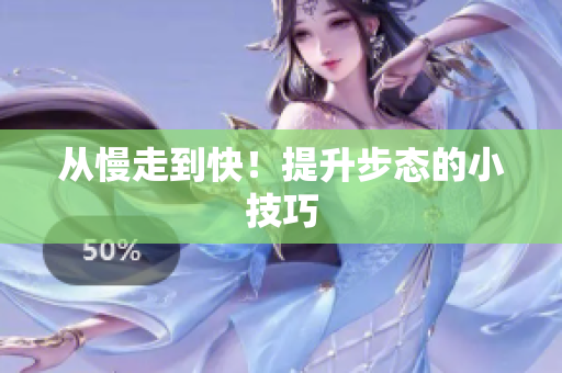 从慢走到快！提升步态的小技巧