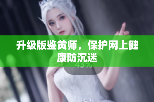 升级版鉴黄师，保护网上健康防沉迷