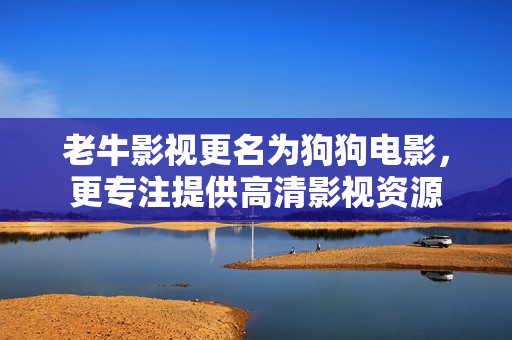 老牛影视更名为狗狗电影，更专注提供高清影视资源