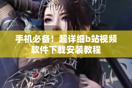 手机必备！超详细b站视频软件下载安装教程