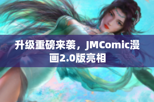 升级重磅来袭，JMComic漫画2.0版亮相