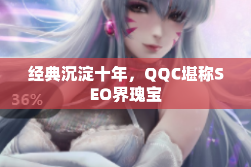 经典沉淀十年，QQC堪称SEO界瑰宝