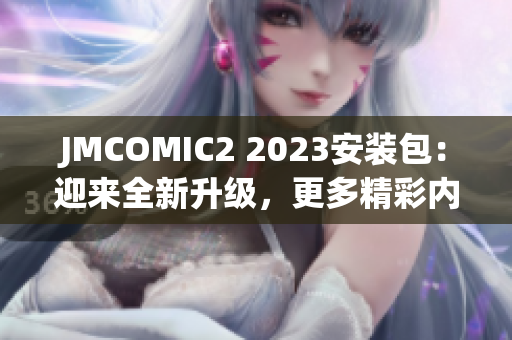 JMCOMIC2 2023安装包：迎来全新升级，更多精彩内容！