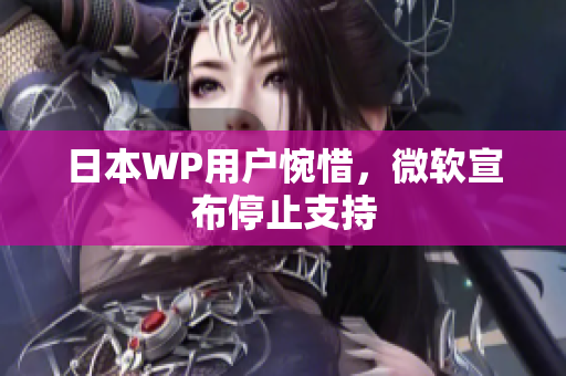 日本WP用户惋惜，微软宣布停止支持