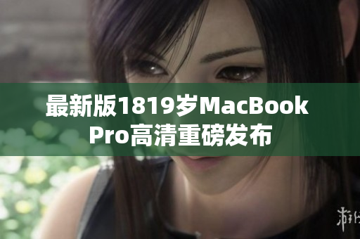 最新版1819岁MacBook Pro高清重磅发布