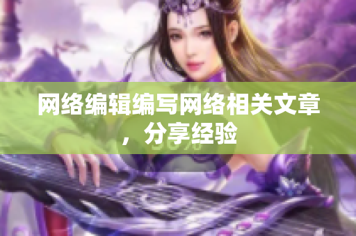 网络编辑编写网络相关文章，分享经验
