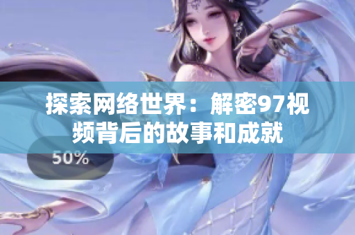 探索网络世界：解密97视频背后的故事和成就