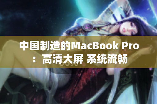 中国制造的MacBook Pro：高清大屏 系统流畅
