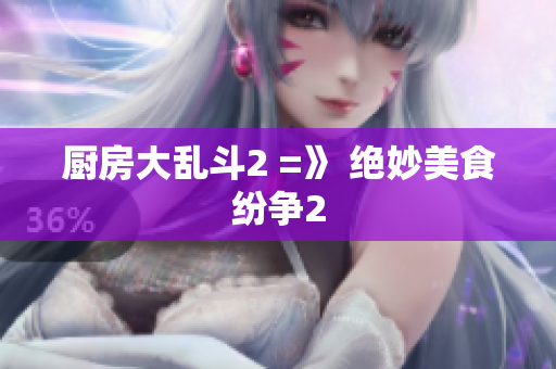 厨房大乱斗2 =》 绝妙美食纷争2