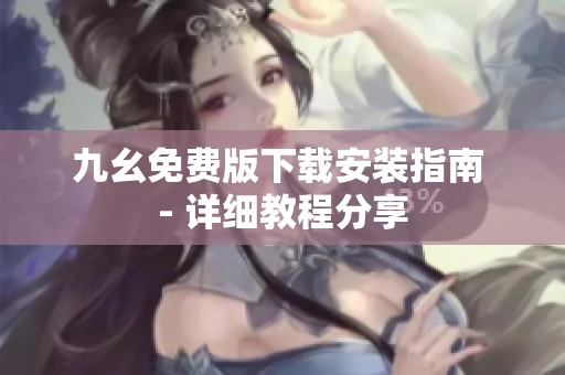 九幺免费版下载安装指南 - 详细教程分享