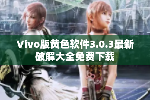 Vivo版黄色软件3.0.3最新破解大全免费下载
