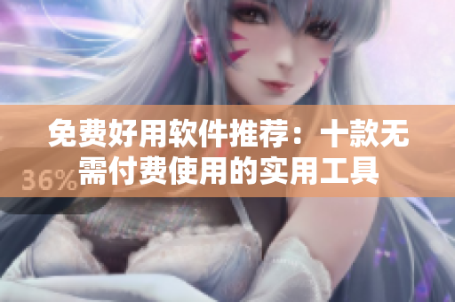免费好用软件推荐：十款无需付费使用的实用工具
