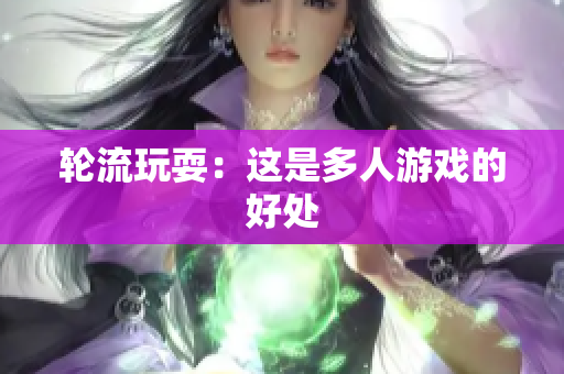 轮流玩耍：这是多人游戏的好处