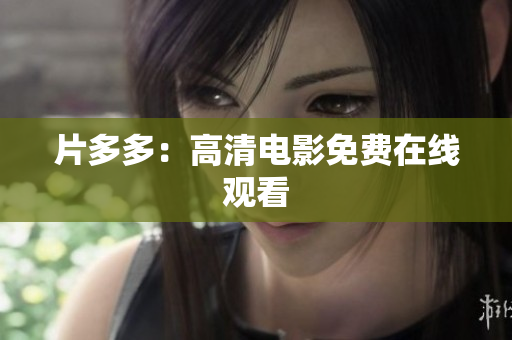 片多多：高清电影免费在线观看