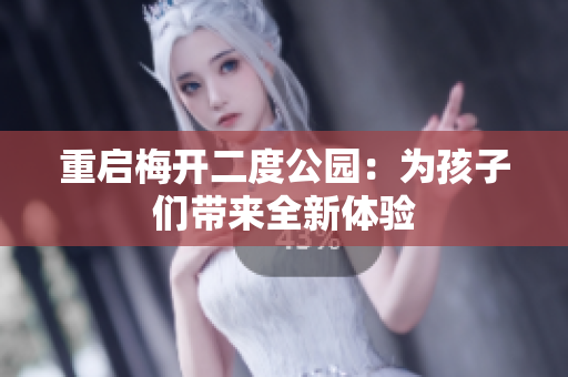 重启梅开二度公园：为孩子们带来全新体验