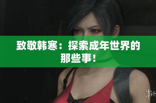 致敬韩寒：探索成年世界的那些事！