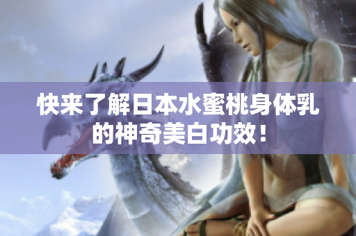 快来了解日本水蜜桃身体乳的神奇美白功效！
