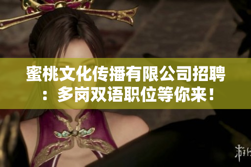 蜜桃文化传播有限公司招聘：多岗双语职位等你来！