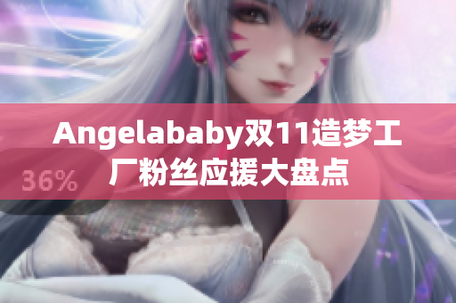 Angelababy双11造梦工厂粉丝应援大盘点
