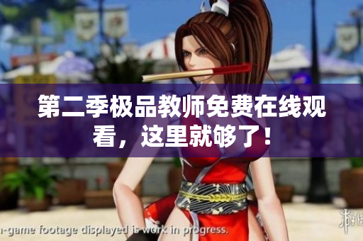 第二季极品教师免费在线观看，这里就够了！