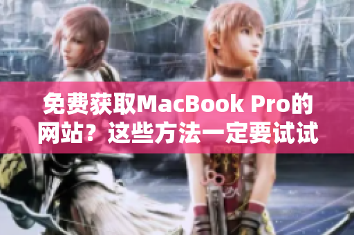 免费获取MacBook Pro的网站？这些方法一定要试试！
