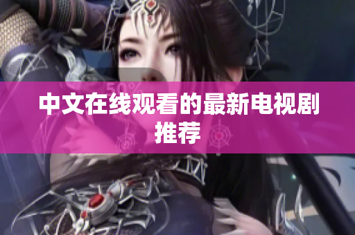 中文在线观看的最新电视剧推荐