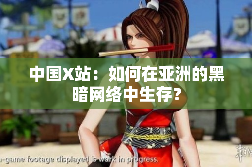 中国X站：如何在亚洲的黑暗网络中生存？