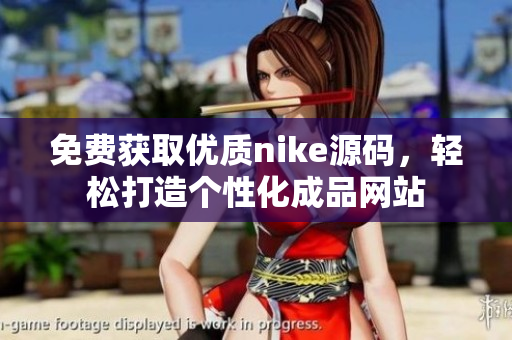 免费获取优质nike源码，轻松打造个性化成品网站