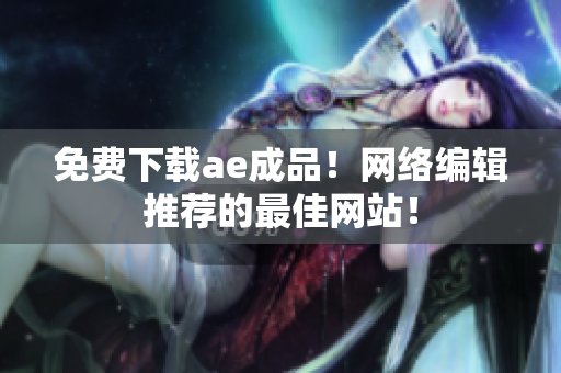 免费下载ae成品！网络编辑推荐的最佳网站！