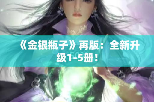 《金银瓶子》再版：全新升级1-5册！