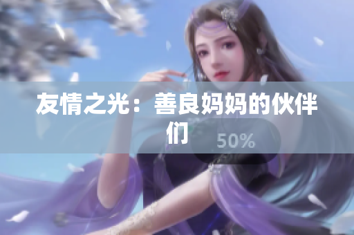 友情之光：善良妈妈的伙伴们