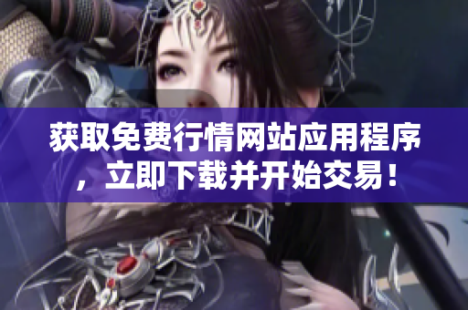获取免费行情网站应用程序，立即下载并开始交易！