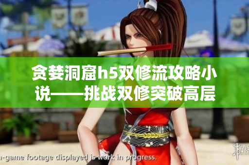 贪婪洞窟h5双修流攻略小说——挑战双修突破高层