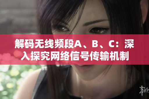 解码无线频段A、B、C：深入探究网络信号传输机制