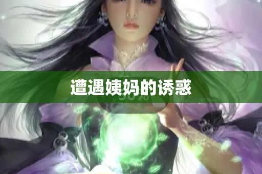 遭遇姨妈的诱惑