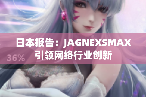 日本报告：JAGNEXSMAX引领网络行业创新