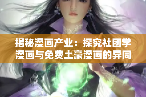 揭秘漫画产业：探究社团学漫画与免费土豪漫画的异同