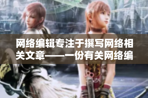 网络编辑专注于撰写网络相关文章——一份有关网络编辑的工作描述