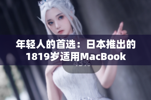 年轻人的首选：日本推出的1819岁适用MacBook