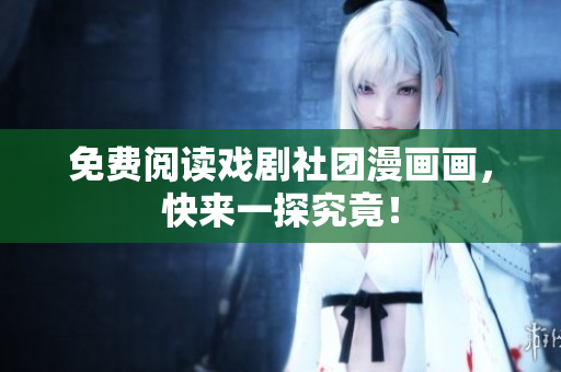 免费阅读戏剧社团漫画画，快来一探究竟！