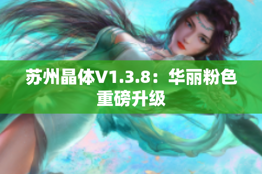 苏州晶体V1.3.8：华丽粉色重磅升级